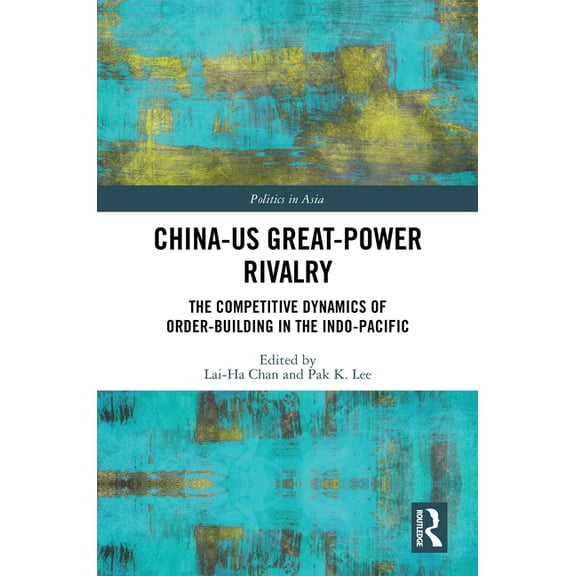 Politics in Asia China-US Great-Power Rivalry: The Competitive Dynamics of Order-Building in the Indo-Pacific, (Hardcover)