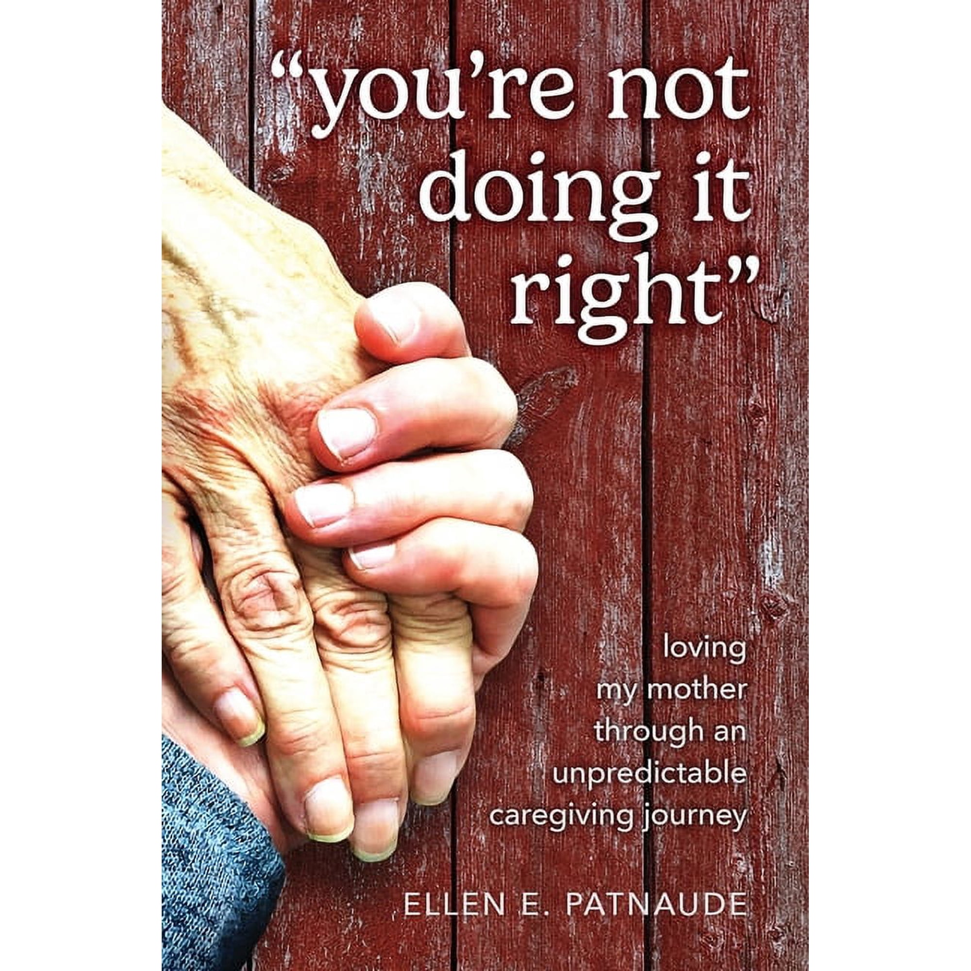 "You're Not Doing It Right": Loving My Mother Through An Unpredictable Caregiving Journey, (Paperback)
