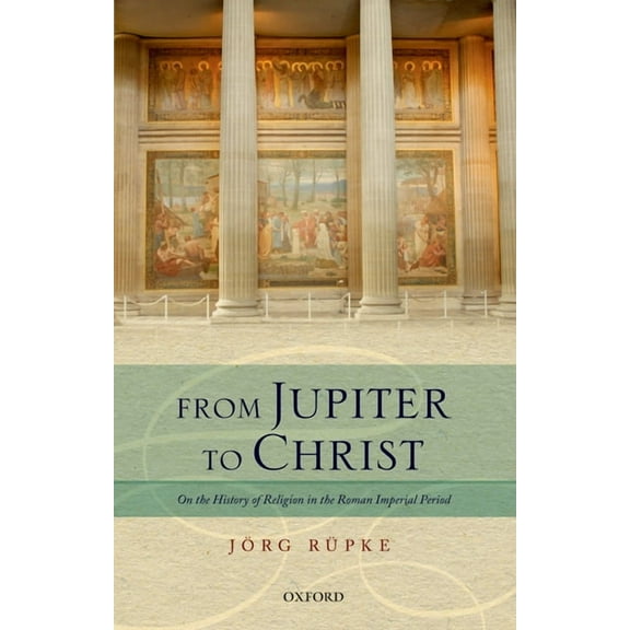 From Jupiter to Christ: On the History of Religion in the Roman Imperial Period, (Hardcover)