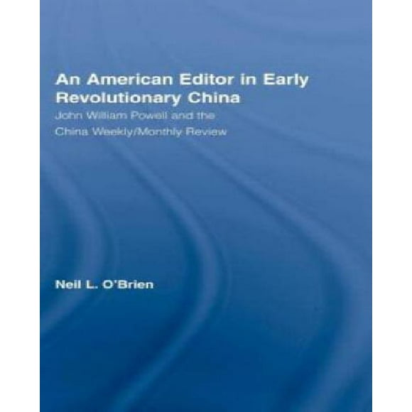 American Editor in Early Revolutionary China: John William Powell and the China Weekly/Monthly Review