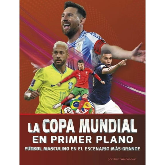 Fútbol de la Copa Mundial La Copa Mundial En Primer Plano: Fútbol Masculino En El Escenario Más Grande, (Paperback)