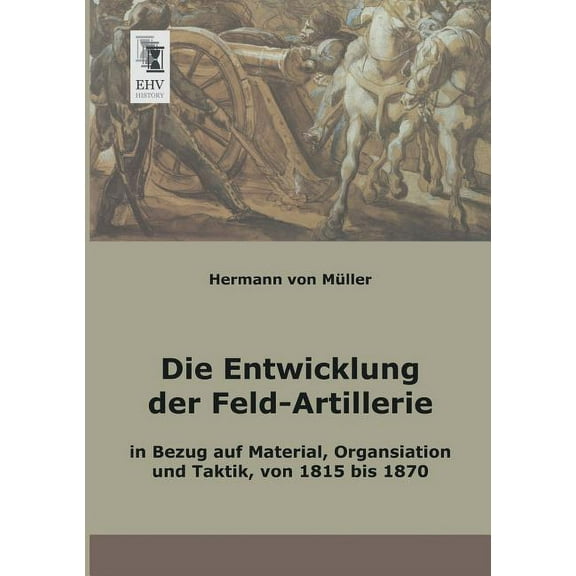 Die Entwicklung Der Feld-Artillerie (Paperback)