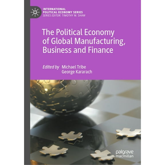 International Political Economy The Political Economy of Global Manufacturing, Business and Finance, (Hardcover)