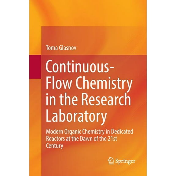Continuous-Flow Chemistry in the Research Laboratory: Modern Organic Chemistry in Dedicated Reactors at the Dawn of the , (Paperback)
