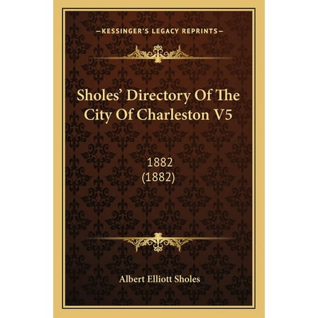 Sholes' Directory Of The City Of Charleston V5 : 1882 (1882) (Paperback)