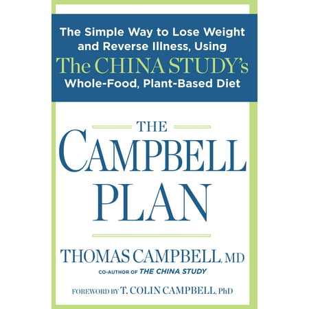 The Campbell Plan: The Simple Way to Lose Weight and Reverse Illness, Using the China Study's Whole-Food, Plant-Based (Best Way For Child To Lose Weight)