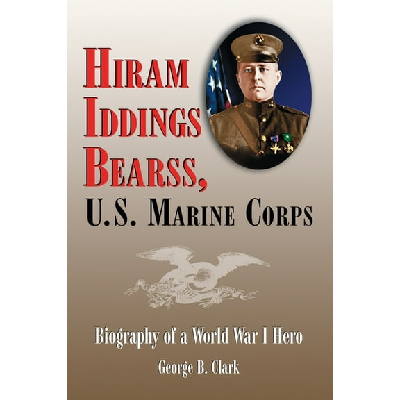 Hiram Iddings Bearss, U.S. Marine Corps: Biography of a World War I Hero, (Paperback)