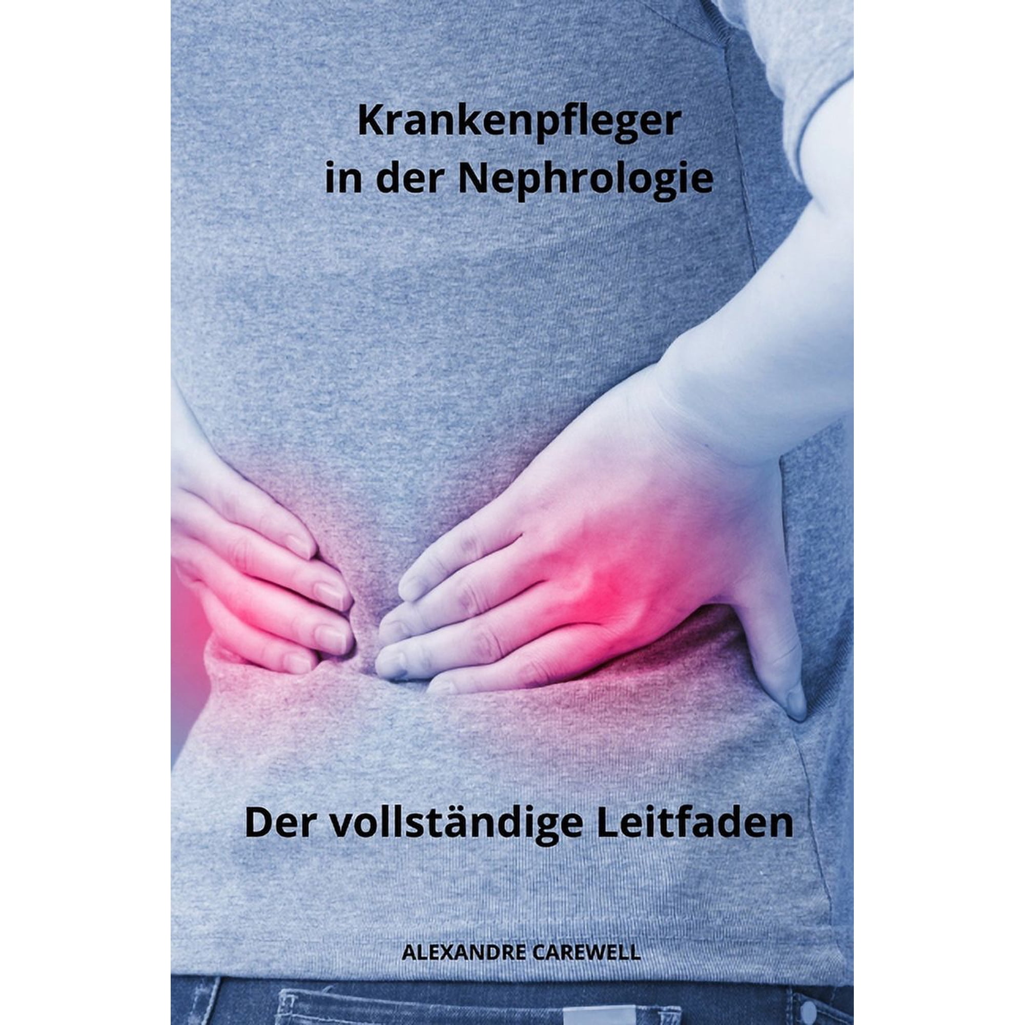 Krankenpfleger Mit Alexandre Carewell: Krankenpfleger in der Nephrologie Der vollständige Leitfaden (Paperback)