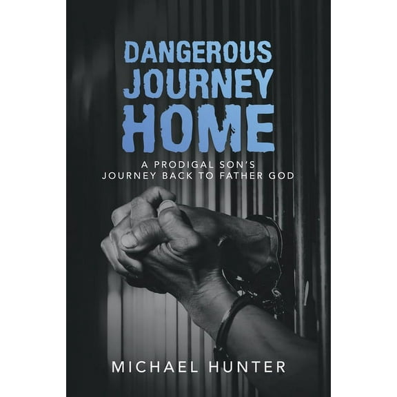 Dangerous Journey Home: A Prodigal Son's Journey Back to Father God, (Paperback)