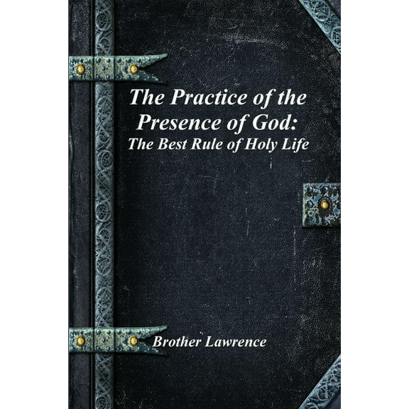 The Practice of the Presence of God: The Best Rule of Holy Life, (Paperback)