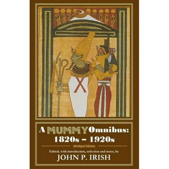 A Mummy Omnibus: 1820s - 1920s (Abridged Edition) (Paperback) by John P Irish