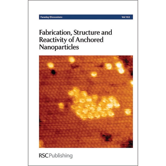 Faraday Discussions Fabrication, Structure and Reactivity of Anchored Nanoparticles: Faraday Discussion 162, Book 162, (Hardcover)