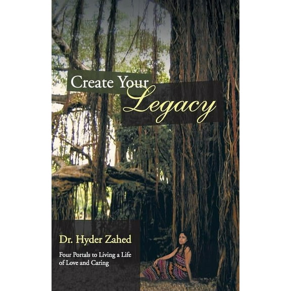 Create Your Legacy: Four Portals to Living a Life of Love and Caring (Paperback)