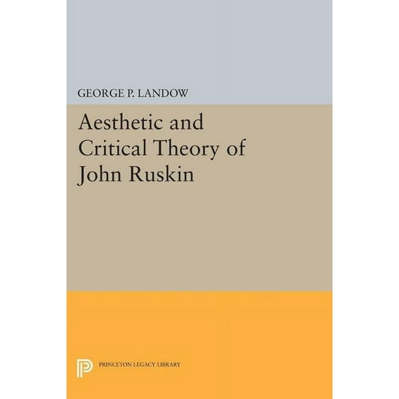 Princeton Legacy Library Aesthetic and Critical Theory of John Ruskin, Book 1359, (Paperback)