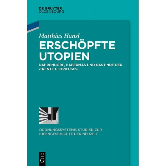 Ordnungssysteme ErschÃ¶pfte Utopien: Dahrendorf, Habermas Und Das Ende Der >Trente Glorieuses, Book 58, (Hardcover)