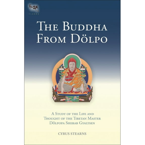 Tsadra: The Buddha From Dolpo : A Study Of The Life And Thought Of The Tibetan Master Dolpopa Sherab Gyaltsen (Series #8) (Hardcover)