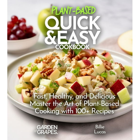 Plant-Based Cookbook Plant Based Quick and Easy Cookbook: Fast, Healthy, and Delicious - Master the Art of Plant-Based Cooking with 100 Recip, (Paperback)