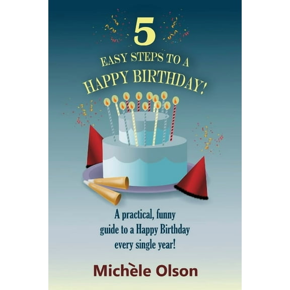 5 Easy Steps To A Happy Birthday!: A practical, funny guide to a Happy Birthday every single year! (Paperback)