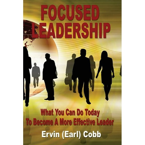 Focused Leadership: What You Can Do Today to Become a More Effective Leader, (Hardcover)
