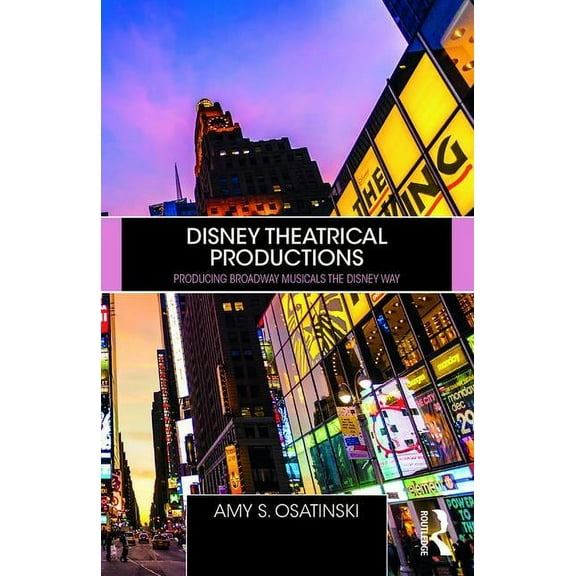 Disney Theatrical Productions: Producing Broadway Musicals the Disney Way, (Paperback)