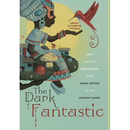 The Dark Fantastic Race And The Imagination From Harry Potter To