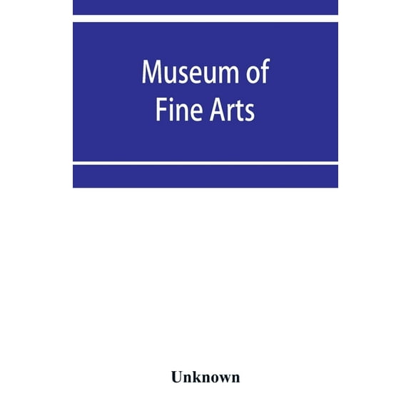 Museum of Fine Arts: Catalogue of paintings and drawings, with a summary of other works of art, exhibited on the second , (Paperback)