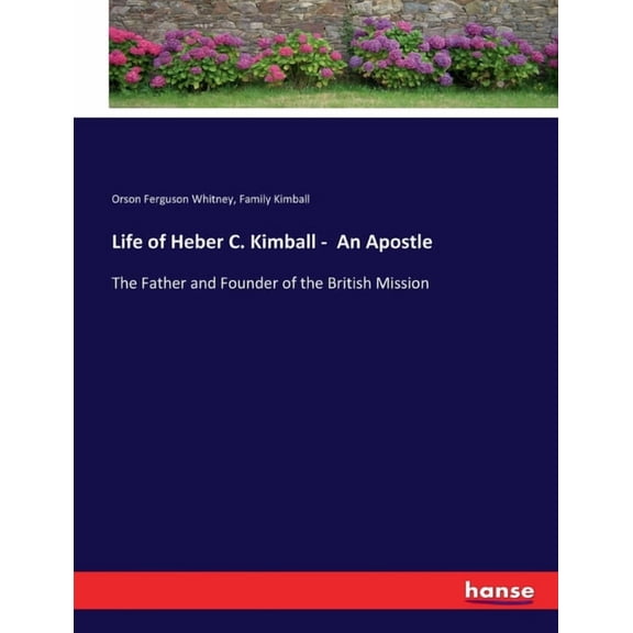 Life of Heber C. Kimball - An Apostle: The Father and Founder of the British Mission, (Paperback)