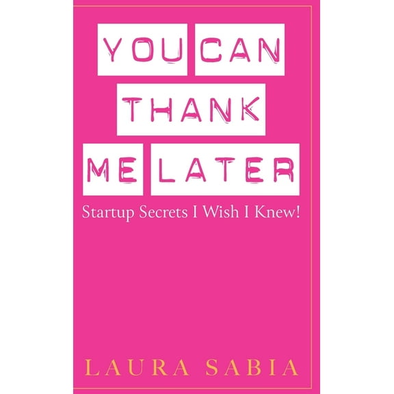 You Can Thank Me Later: Start-up Secrets I Wish I Knew, (Hardcover)