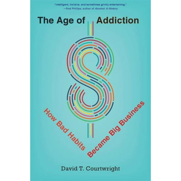 The Age of Addiction: How Bad Habits Became Big Business, (Paperback)