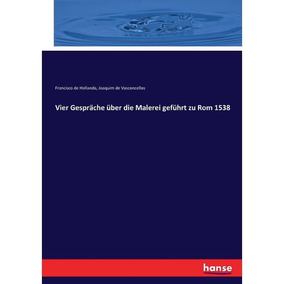 Vier Gespräche über die Malerei geführt zu Rom 1538 (Paperback)