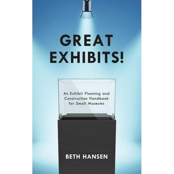 Great Exhibits! : An Exhibit Planning and Construction Handbook for Small Museums (Hardcover)