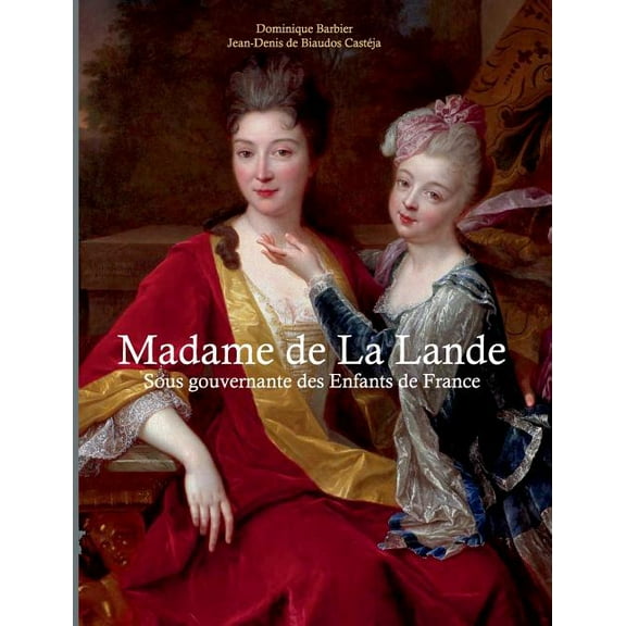 Madame de la Lande sous-gouvernante des enfants de France: Un demi siÃ¨cle Ã  la cour, (Paperback)