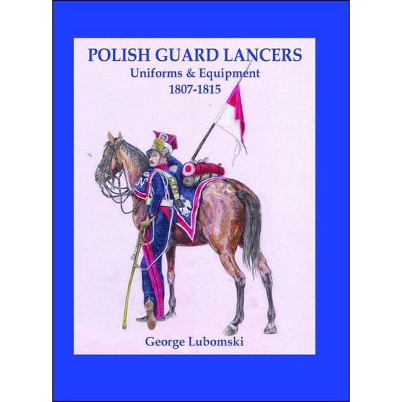 Polish Guard Lancers: Uniforms and Equipment 1807 - 1815, (Hardcover)
