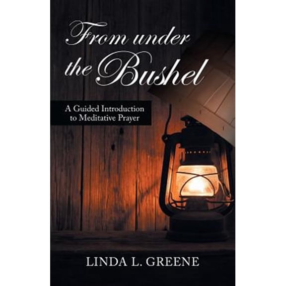 Pre-Owned From Under the Bushel : A Guided Introduction to Meditative Prayer