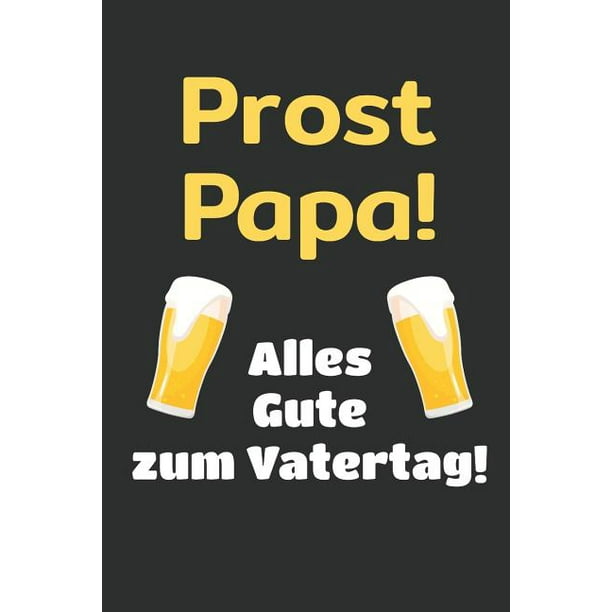 Prost Papa Alles Gute Zum Vatertag Vatertag Notizbuch Vatertagsgeschenk Fur Trinkfeste Papas Paperback Walmart Com Walmart Com
