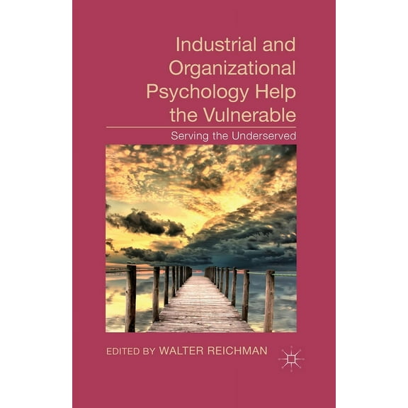 Industrial and Organizational Psychology Help the Vulnerable: Serving the Underserved, (Paperback)