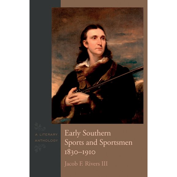 Early Southern Sports and Sportsmen, 1830-1910: A Literary Anthology, (Hardcover)