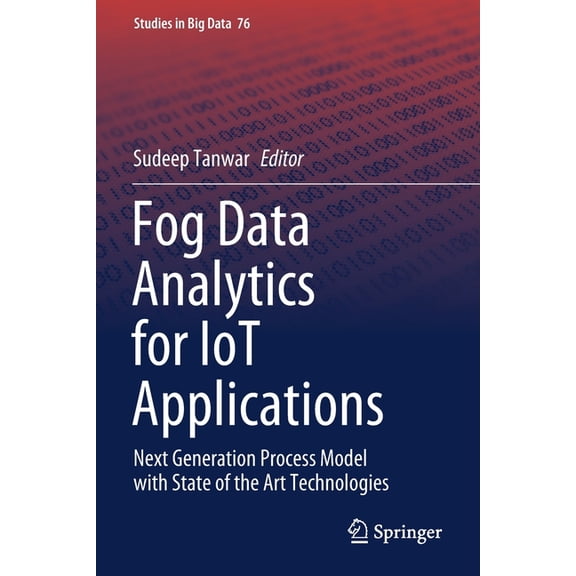Studies in Big Data Fog Data Analytics for Iot Applications: Next Generation Process Model with State of the Art Technologies, Book 76, (Paperback)