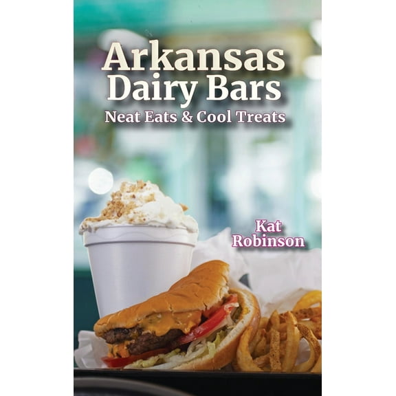 Arkansas Dairy Bars: Neat Eats and Cool Treats, (Hardcover)