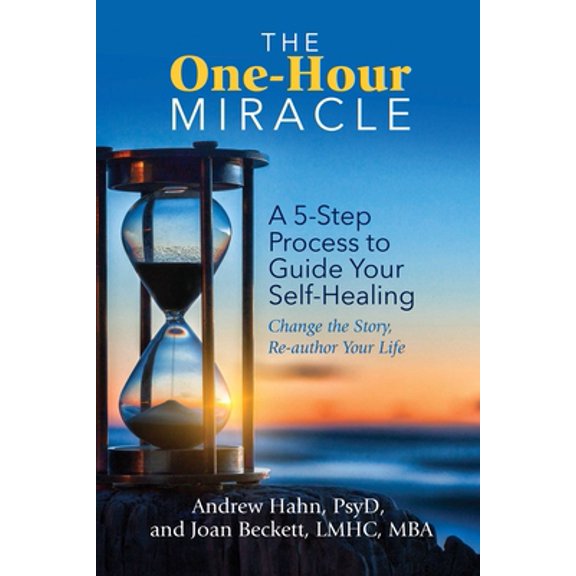 Pre-Owned The One-Hour Miracle: A 5-Step Process to Guide Your Self-Healing: Change the Story, Re-Author Your Life (Paperback) 0757324150 9780757324154