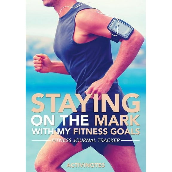Staying On The Mark With My Fitness Goals - Fitness Journal Tracker (Paperback)
