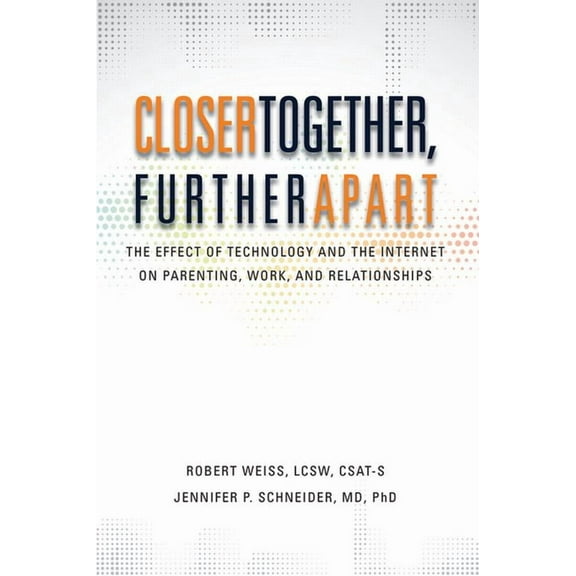 Closer Together, Further Apart: The Effect of Technology and the Internet on Parenting, Work, and Relationships, (Paperback)