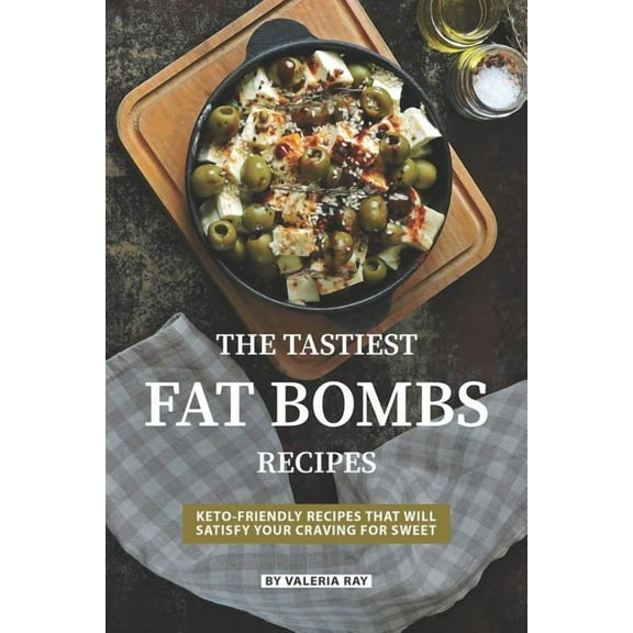 The Tastiest Fat Bombs Recipes : Keto-Friendly Recipes That Will Satisfy Your Craving for Sweet (Paperback)