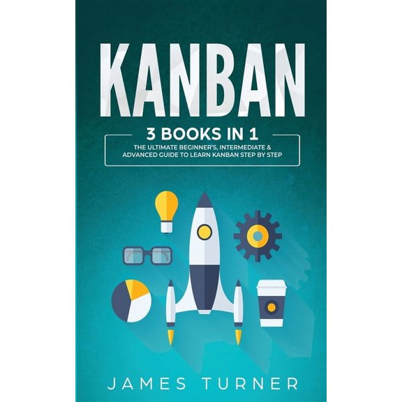 Kanban: 3 Books in 1 - The Ultimate Beginner's, Intermediate & Advanced Guide to Learn Kanban Step by Step (Paperback)