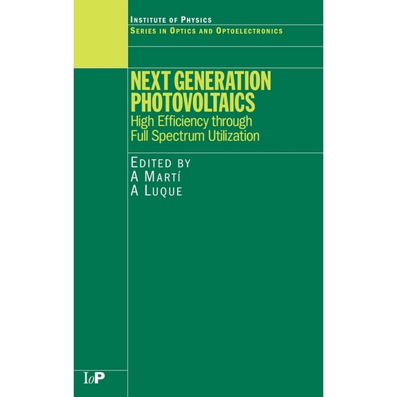 Optics and Optoelectronics Next Generation Photovoltaics: High Efficiency through Full Spectrum Utilization, (Hardcover)