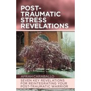 Post-Traumatic Stress Revelations: Seven Key Revelations for Reintegrating Your Post-Traumatic Warrior, (Paperback)