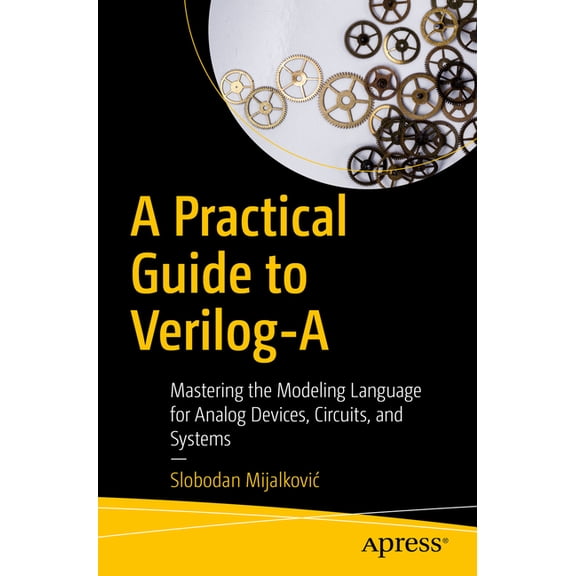 A Practical Guide to Verilog-A: Mastering the Modeling Language for Analog Devices, Circuits, and Systems, (Paperback)