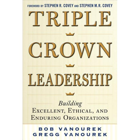 Triple Crown Leadership: Building Excellent, Ethical, and Enduring Organizations