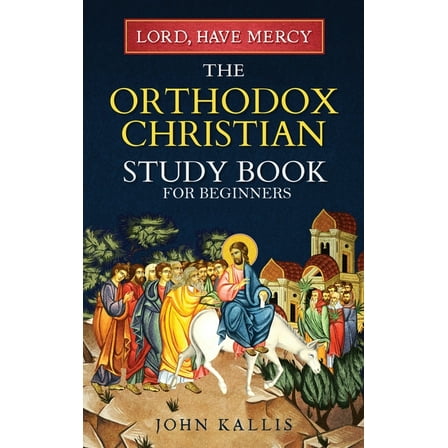 Lord, Have Mercy: The Orthodox Christian Study Book for Beginners - Understanding Christianity Through 2000 Years of Hol, (Hardcover)