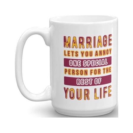 Marriage Lets You Annoy One Special Person Funny Quotes Coffee & Tea Gift Mug, Ornament, Cup Decor & Wedding Or Anniversary Gifts For A Couple, Wife, Husband, Bride & Groom (15oz)